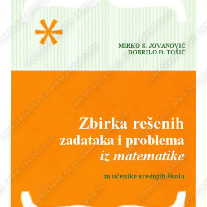ZBIRKA REŠENIH ZADATAKA I PROBLEMA IZ MATEMATIKE - za učenike srednjih škola